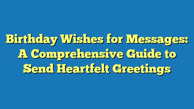 Birthday Wishes for Messages: A Comprehensive Guide to Send Heartfelt Greetings