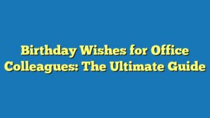Birthday Wishes for Office Colleagues: The Ultimate Guide