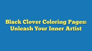 Black Clover Coloring Pages: Unleash Your Inner Artist