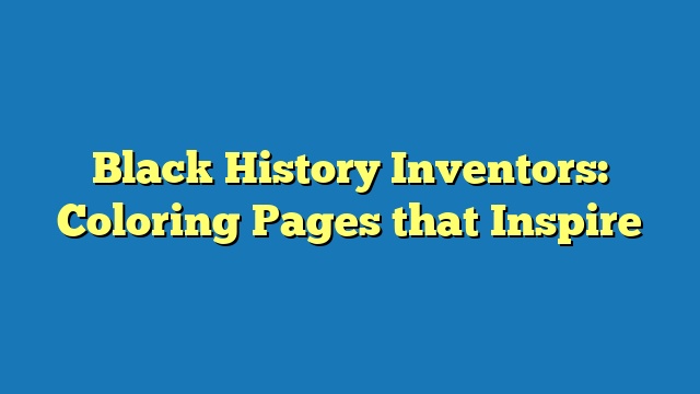 Black History Inventors: Coloring Pages that Inspire