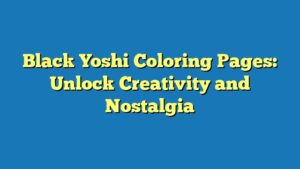 Black Yoshi Coloring Pages: Unlock Creativity and Nostalgia
