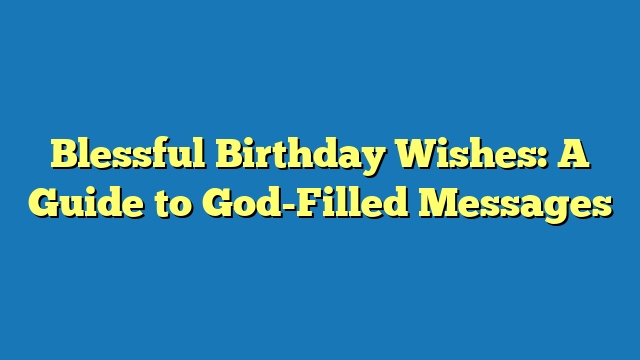 Blessful Birthday Wishes: A Guide to God-Filled Messages