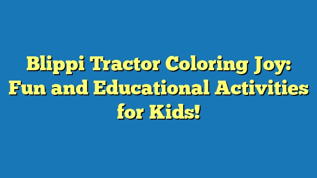 Blippi Tractor Coloring Joy: Fun and Educational Activities for Kids!