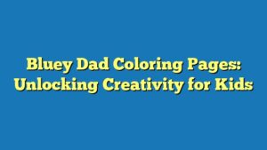 Bluey Dad Coloring Pages: Unlocking Creativity for Kids