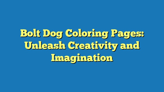 Bolt Dog Coloring Pages: Unleash Creativity and Imagination