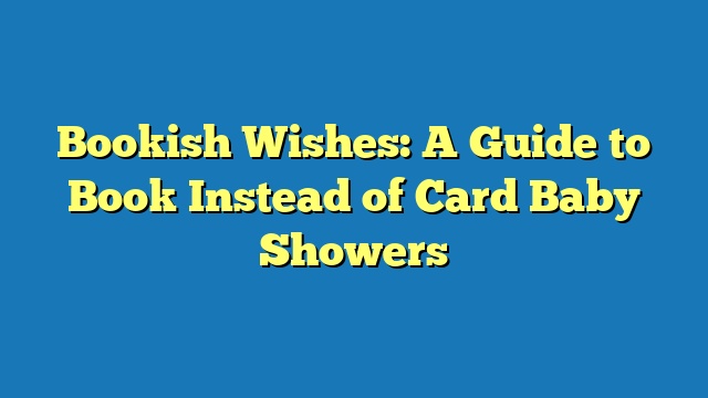 Bookish Wishes: A Guide to Book Instead of Card Baby Showers
