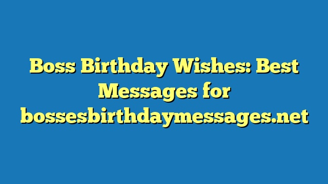 Boss Birthday Wishes: Best Messages for bossesbirthdaymessages.net