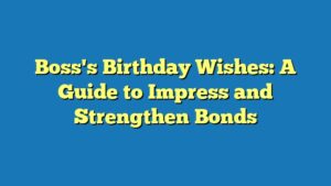 Boss's Birthday Wishes: A Guide to Impress and Strengthen Bonds