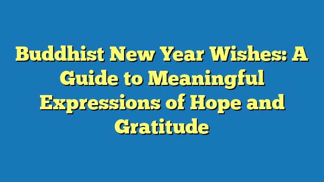 Buddhist New Year Wishes: A Guide to Meaningful Expressions of Hope and Gratitude