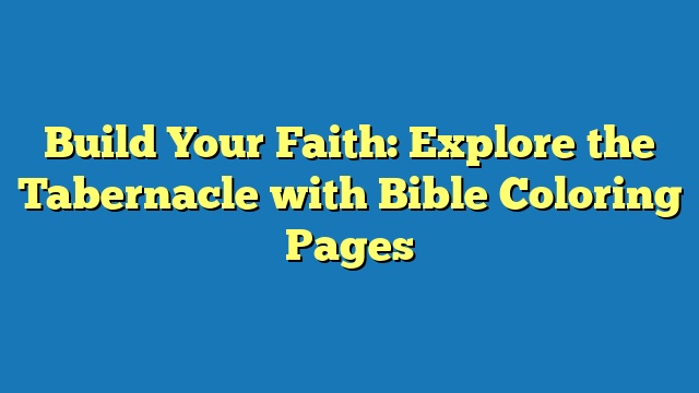 Build Your Faith: Explore the Tabernacle with Bible Coloring Pages