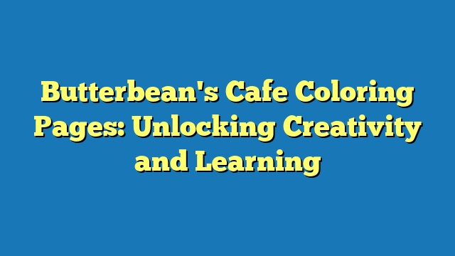 Butterbean's Cafe Coloring Pages: Unlocking Creativity and Learning