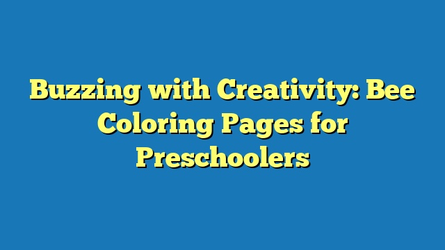 Buzzing with Creativity: Bee Coloring Pages for Preschoolers