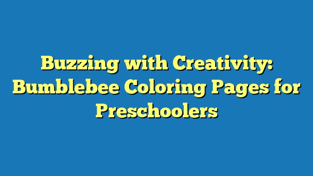Buzzing with Creativity: Bumblebee Coloring Pages for Preschoolers