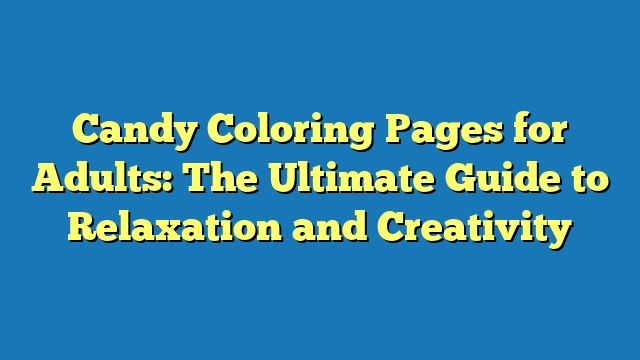 Candy Coloring Pages for Adults: The Ultimate Guide to Relaxation and Creativity