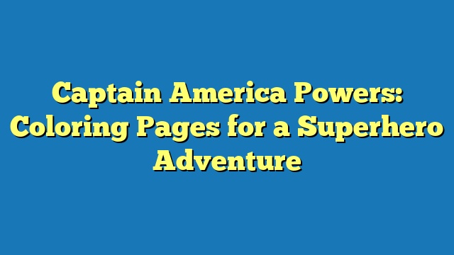 Captain America Powers: Coloring Pages for a Superhero Adventure