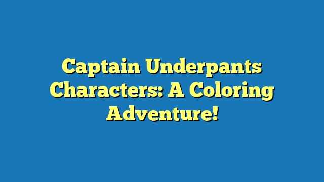 Captain Underpants Characters: A Coloring Adventure!