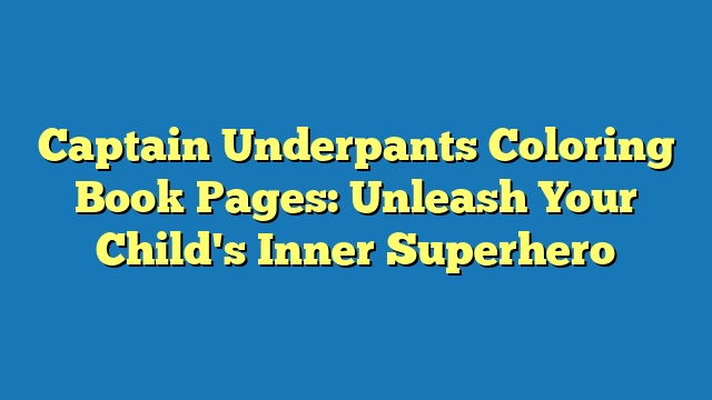 Captain Underpants Coloring Book Pages: Unleash Your Child's Inner Superhero