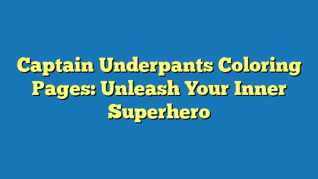 Captain Underpants Coloring Pages: Unleash Your Inner Superhero