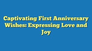 Captivating First Anniversary Wishes: Expressing Love and Joy