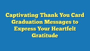 Captivating Thank You Card Graduation Messages to Express Your Heartfelt Gratitude