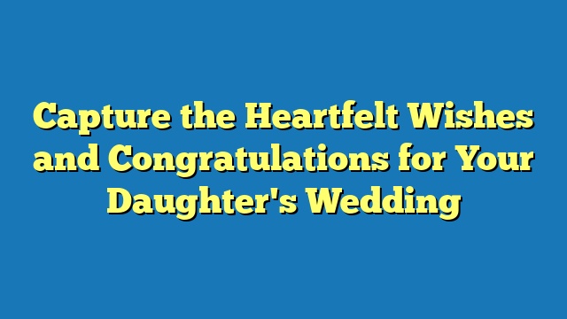 Capture the Heartfelt Wishes and Congratulations for Your Daughter's Wedding