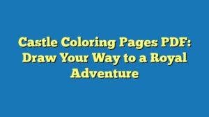 Castle Coloring Pages PDF: Draw Your Way to a Royal Adventure