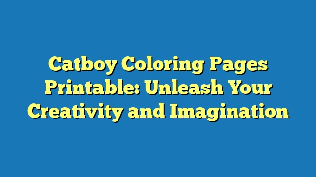 Catboy Coloring Pages Printable: Unleash Your Creativity and Imagination