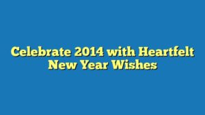 Celebrate 2014 with Heartfelt New Year Wishes