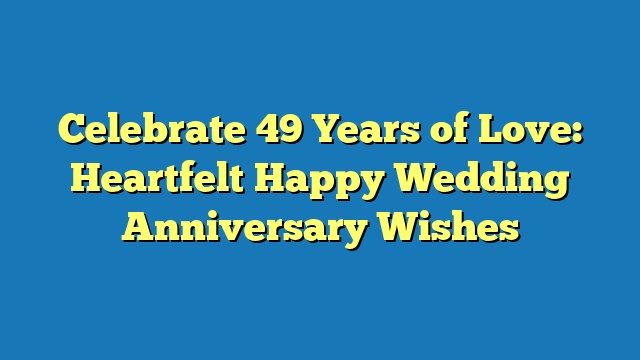 Celebrate 49 Years of Love: Heartfelt Happy Wedding Anniversary Wishes