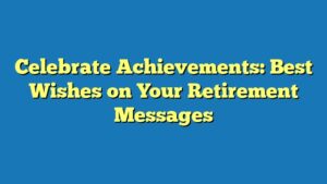 Celebrate Achievements: Best Wishes on Your Retirement Messages