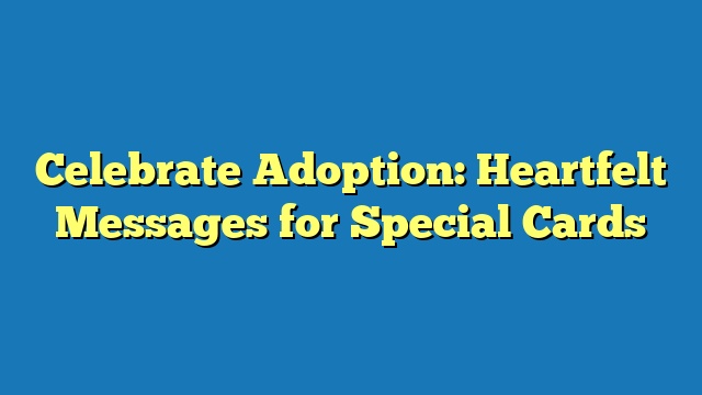 Celebrate Adoption: Heartfelt Messages for Special Cards