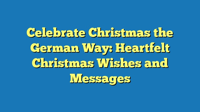 Celebrate Christmas the German Way: Heartfelt Christmas Wishes and Messages