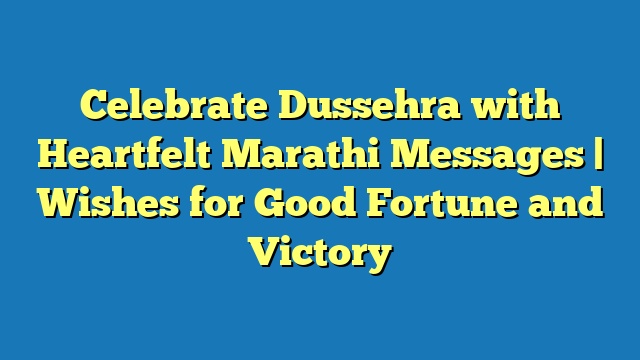 Celebrate Dussehra with Heartfelt Marathi Messages | Wishes for Good Fortune and Victory