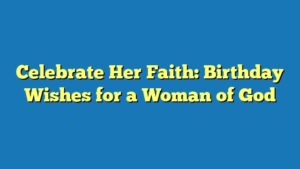 Celebrate Her Faith: Birthday Wishes for a Woman of God