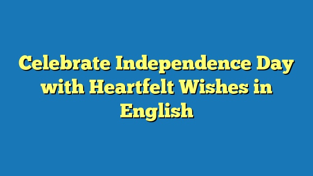 Celebrate Independence Day with Heartfelt Wishes in English