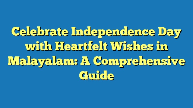 Celebrate Independence Day with Heartfelt Wishes in Malayalam: A Comprehensive Guide