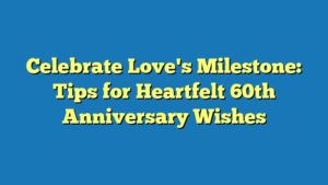 Celebrate Love's Milestone: Tips for Heartfelt 60th Anniversary Wishes