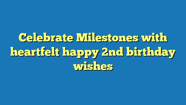 Celebrate Milestones with heartfelt happy 2nd birthday wishes