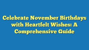 Celebrate November Birthdays with Heartfelt Wishes: A Comprehensive Guide
