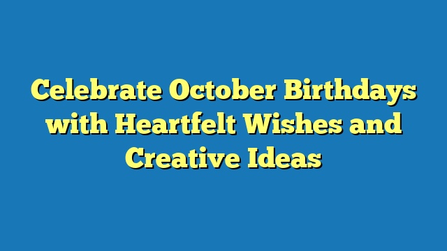 Celebrate October Birthdays with Heartfelt Wishes and Creative Ideas