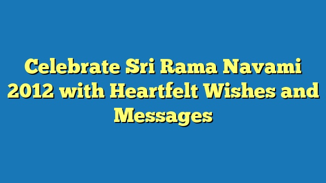 Celebrate Sri Rama Navami 2012 with Heartfelt Wishes and Messages