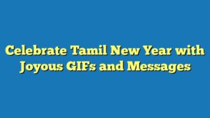 Celebrate Tamil New Year with Joyous GIFs and Messages