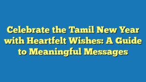 Celebrate the Tamil New Year with Heartfelt Wishes: A Guide to Meaningful Messages