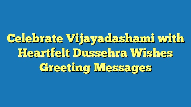 Celebrate Vijayadashami with Heartfelt Dussehra Wishes Greeting Messages