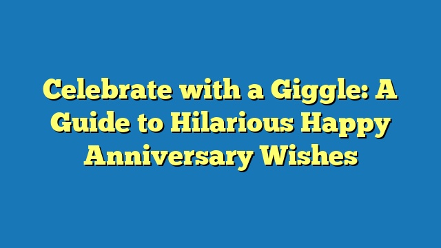 Celebrate with a Giggle: A Guide to Hilarious Happy Anniversary Wishes