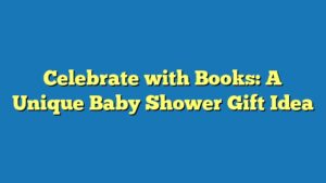 Celebrate with Books: A Unique Baby Shower Gift Idea