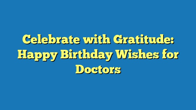 Celebrate with Gratitude: Happy Birthday Wishes for Doctors