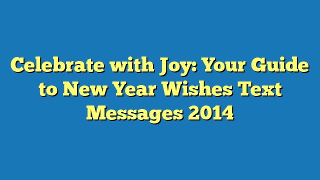 Celebrate with Joy: Your Guide to New Year Wishes Text Messages 2014