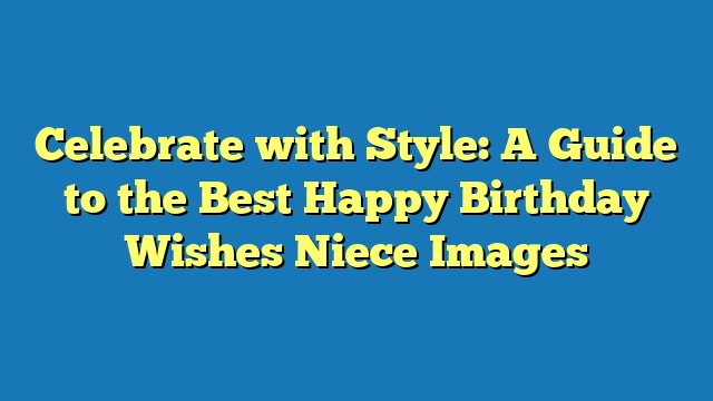 Celebrate with Style: A Guide to the Best Happy Birthday Wishes Niece Images