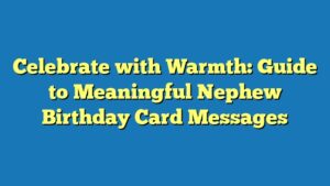 Celebrate with Warmth: Guide to Meaningful Nephew Birthday Card Messages